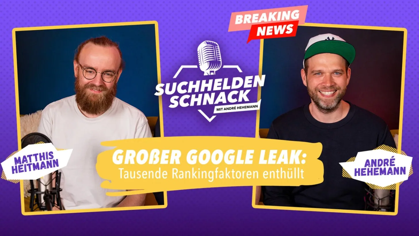 Suchhelden-Schnack: Grosser Google Leak – Tausende Rankingfaktoren enthüllt. Mit Matthis Heitmann…